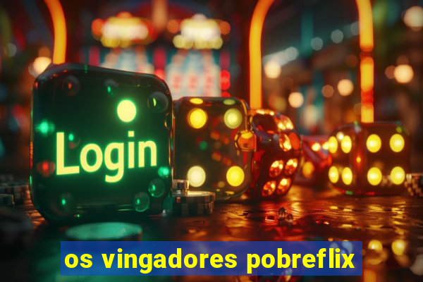 os vingadores pobreflix